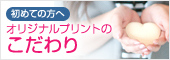初めての方へ オリジナルプリントのこだわり
